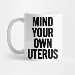 Mind Your Own Uterus Mug